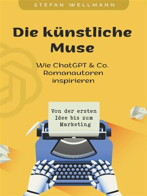 cover image of Die künstliche Muse--Wie ChatGPT & Co. Romanautoren inspiriert